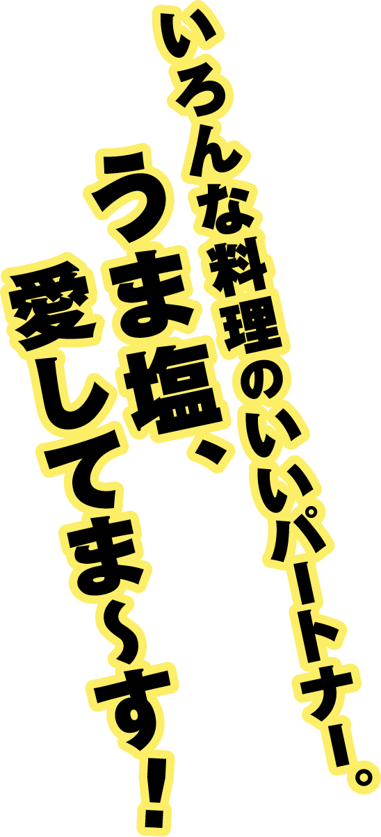 いろんな料理のいいパートナー。うま塩、愛してま〜す！